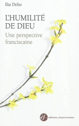 L'humilité de Dieu : une perspective franciscaine - Ilia Delio