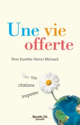 Une vie offerte : 120 citations inspirées - Eusèbe Henri Ménard