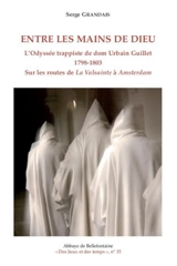Entre les mains de Dieu : l'odyssée trappiste de dom Urbain Guillet (1798-1803) sur les routes de La Valsainte à Amsterdam - Serge Grandais