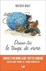 Donne-toi le temps de vivre : conseils d'un moine globe-trotter surbooké, ancien abbé-primat de l'ordre bénédictin - Notker Wolf