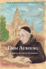Dom Aubourg : un moine au coeur du monde - Ambroise-Dominique Salleron