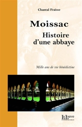 Moissac, histoire d'une abbaye : mille ans de vie bénédictine - Chantal Fraïsse