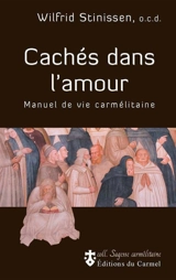 Cachés dans l'amour : manuel de vie carmélitaine - Wilfrid Stinissen