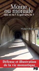 Moine ou moniale : qui es-tu ? A quoi sers-tu ? : défense et illustration de la vie monastique - Hubert Bienvenu