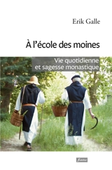 A l'école des moines : vie quotidienne et sagesse monastique - Erik Galle
