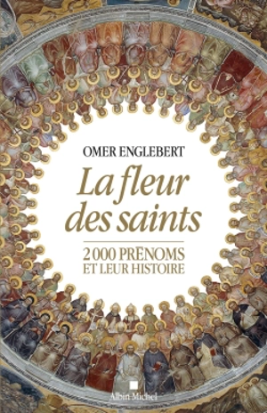La fleur des saints : 2.000 prénoms et leur histoire - Omer Englebert