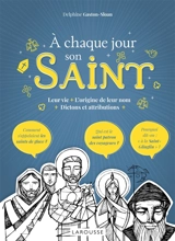A chaque jour son saint : leur vie, l'origine de leur nom, dictons et attributions - Delphine Gaston