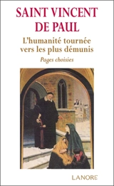 Saint Vincent de Paul : l'humanité tournée vers les plus démunis : pages choisies