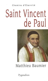 Saint Vincent de Paul : le grand oeuvre catholique - Matthieu Baumier