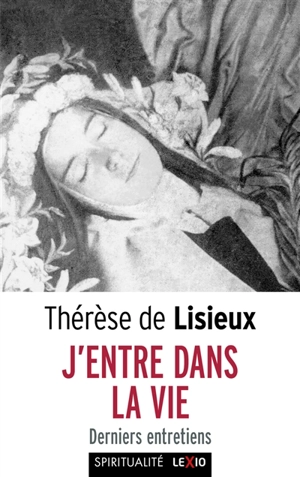 J'entre dans la vie : derniers entretiens - Thérèse de l'Enfant-Jésus