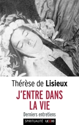 J'entre dans la vie : derniers entretiens - Thérèse de l'Enfant-Jésus