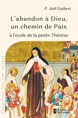 L'abandon à Dieu, un chemin de paix : à l'école de la petite Thérèse - Joël Guibert