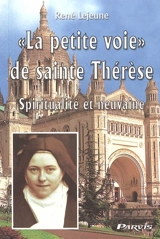 La petite voie de sainte Thérèse : spiritualité et neuvaine - René Lejeune