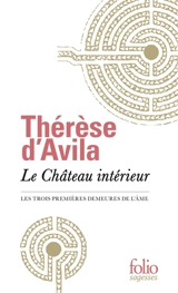 Le château intérieur : les trois premières demeures de l'âme - Thérèse d'Avila