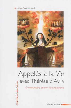Appelés à la vie avec Thérèse d'Avila : commentaire de son autobiographie - Tomás Álvarez