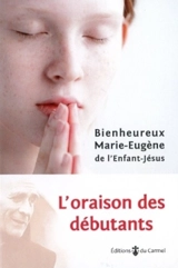 L'oraison des débutants - Marie-Eugène de l'Enfant-Jésus