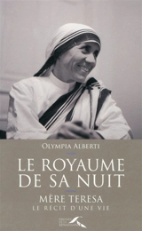 Le royaume de sa nuit : Mère Teresa, le récit d'une vie - Olympia Alberti