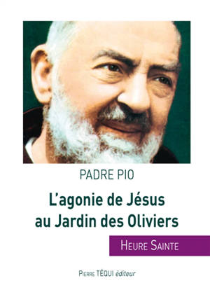L'agonie de Jésus au jardin des Oliviers : heure sainte - Pio da Pietrelcina