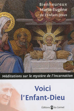 Voici l'Enfant-Dieu : méditations sur le mystère de l'Incarnation - Marie-Eugène de l'Enfant-Jésus