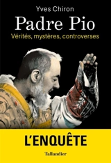 Padre Pio : vérités, mystères, controverses - Yves Chiron