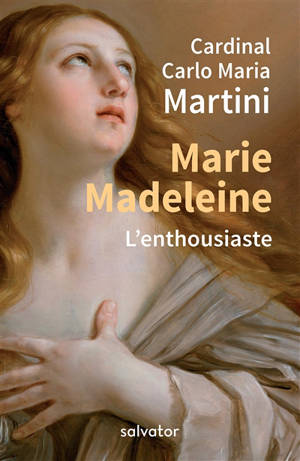 Marie Madeleine : l'enthousiaste - Carlo Maria Martini