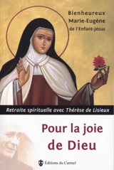 Pour la joie de Dieu : retraite spirituelle avec Thérèse de Lisieux - Marie-Eugène de l'Enfant-Jésus