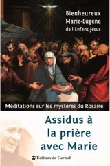 Assidus à la prière avec Marie : méditations sur les mystères du rosaire - Marie-Eugène de l'Enfant-Jésus