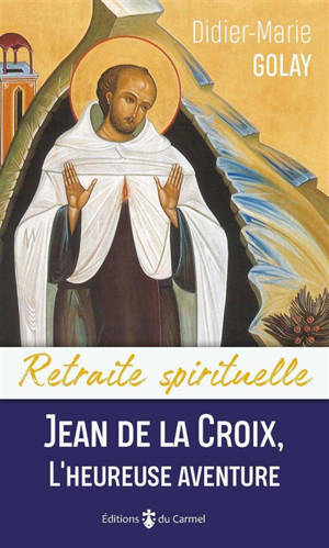 Jean de la Croix, l'heureuse aventure - Didier-Marie Golay