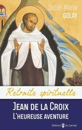 Jean de la Croix, l'heureuse aventure - Didier-Marie Golay