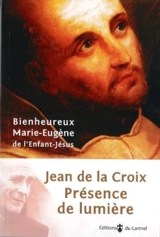 Jean de la Croix, présence de lumière - Marie-Eugène de l'Enfant-Jésus