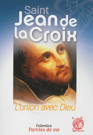 Saint Jean de la Croix : l'union avec Dieu - Jacques Gauthier