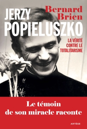 Jerzy Popieluszko : la vérité contre le totalitarisme - Bernard Brien