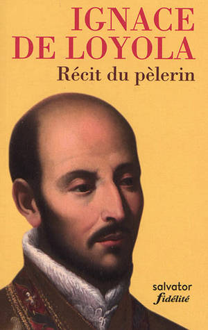 Récit du pèlerin : autobiographie - Ignace de Loyola