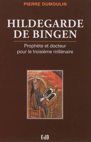 Hildegarde de Bingen : prophète et docteur pour troisième millénaire - Pierre Dumoulin