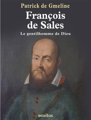 François de Sales, le gentilhomme de Dieu - Patrick de Gmeline