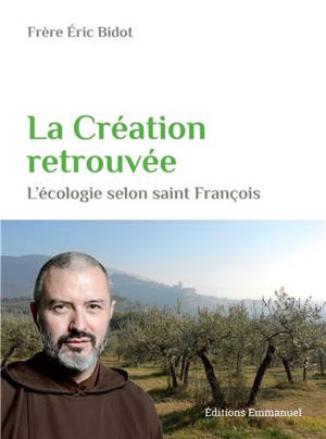 La création retrouvée : l'écologie selon saint François - Eric Bidot