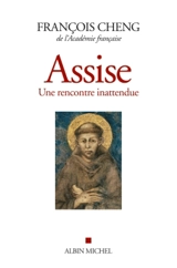Assise : une rencontre inattendue. Cantique des créatures de François d'Assise - François Cheng