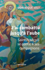 J'ai combattu jusqu'à l'aube : saint François se confie à ses compagnons - Dominique Joly