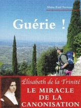 Guérie ! : une maladie traversée en compagnie de sainte Elisabeth de la Trinité - Marie-Paul Stevens