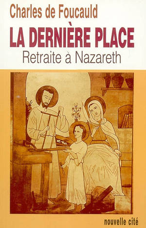 Oeuvres spirituelles du père Charles de Foucauld. Vol. 9-1. La dernière place : retraite à Nazareth (1897) - Charles de Foucauld