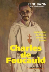 Charles de Foucauld : explorateur du Maroc, ermite au Sahara - René Bazin