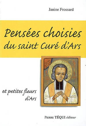 Pensées choisies du saint curé d'Ars et petites fleurs d'Ars - Jean-Marie Vianney