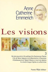 Visions d'Anne-Catherine Emmerich : sur la vie de Notre-Seigneur Jésus-Christ et de la très sainte Vierge Marie, la douloureuse Passion et l'établissement de l'Eglise par les apôtres. Vol. 3 - Anna Katharina Emmerick