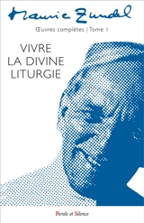 Oeuvres complètes. Vol. 1. Vivre la divine liturgie - Maurice Zundel