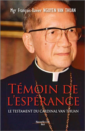 Témoin de l'espérance : le testament du cardinal Van Thuân - François-Xavier Nguyen Van Thuan