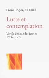 Les écrits de frère Roger, fondateur de Taizé. Vol. 5. Lutte et contemplation : vers le concile des jeunes : 1966-1972 - Roger