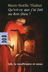 Qu'est-ce que j'ai fait au bon Dieu ? : Job, la souffrance et nous - Marie-Noëlle Thabut