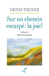 Sur un chemin escarpé : la joie ! - Denis Trinez