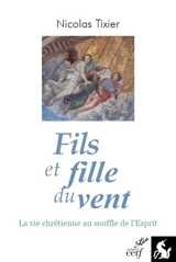 Fils du vent : la vie chrétienne au souffle de l'esprit - Nicolas Tixier