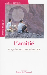 L'amitié : la quête de l'ami véritable - Andreas Schmidt